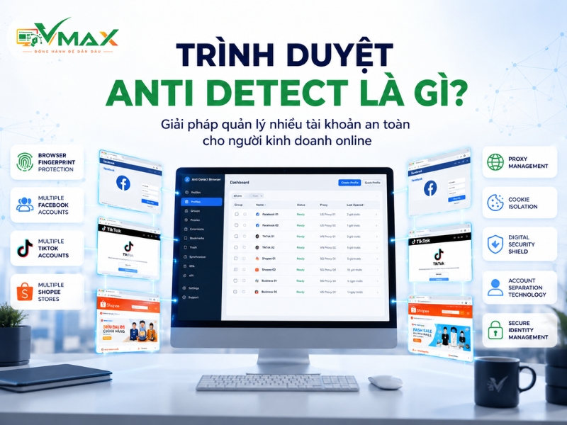 Trình duyệt Anti Detect là gì? Giải pháp quản lý nhiều tài khoản Facebook, TikTok, Shopee an toàn Trình duyệt Anti Detect là gì? Giải pháp quản lý nhiều tài khoản Facebook, TikTok, Shopee an toàn