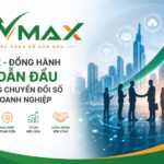VMAX – Đồng Hành Để Dẫn Đầu Trong Chuyển Đổi Số Cho Doanh Nghiệp